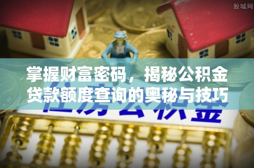 澄江掌握财富密码，揭秘公积金贷款额度查询的奥秘与技巧