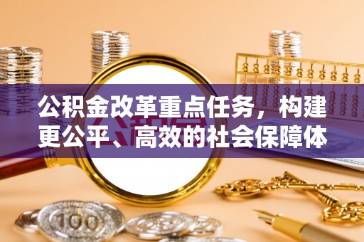 澄江公积金改革重点任务，构建更公平、高效的社会保障体系