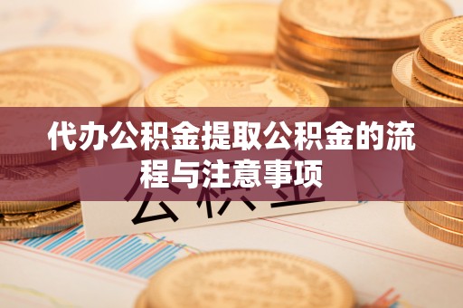 澄江代办公积金提取公积金的流程与注意事项