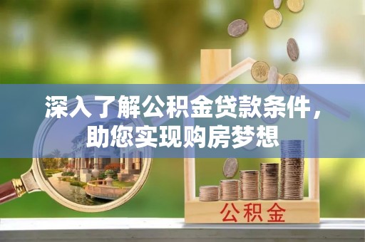 澄江深入了解公积金贷款条件，助您实现购房梦想