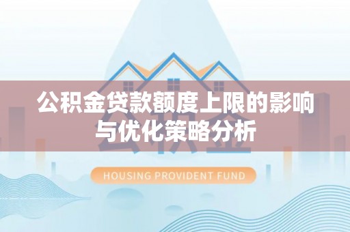 澄江公积金贷款额度上限的影响与优化策略分析