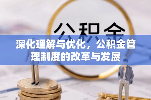 澄江深化理解与优化，公积金管理制度的改革与发展