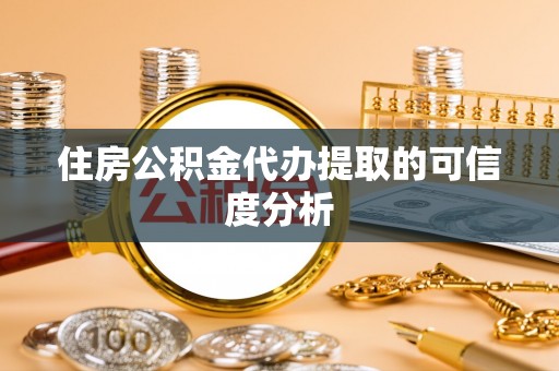 澄江住房公积金代办提取的可信度分析