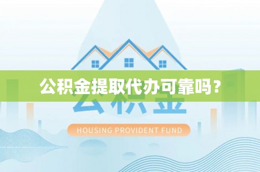 澄江公积金提取代办可靠吗？