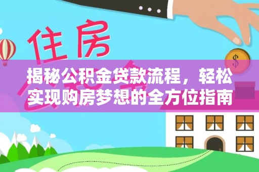 澄江揭秘公积金贷款流程，轻松实现购房梦想的全方位指南