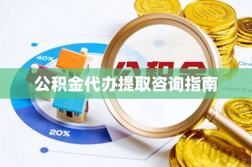 澄江公积金代办提取咨询指南