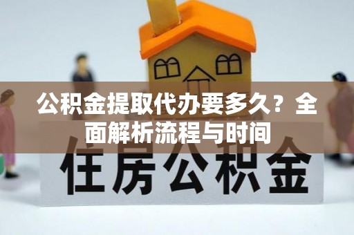 澄江公积金提取代办要多久？全面解析流程与时间
